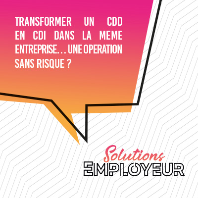 Transformer un CDD en CDI dans la même entreprise… une opération sans risque ?