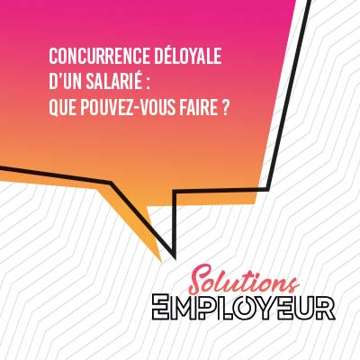 Concurrence déloyale d’un salarié : que pouvez-vous faire ?