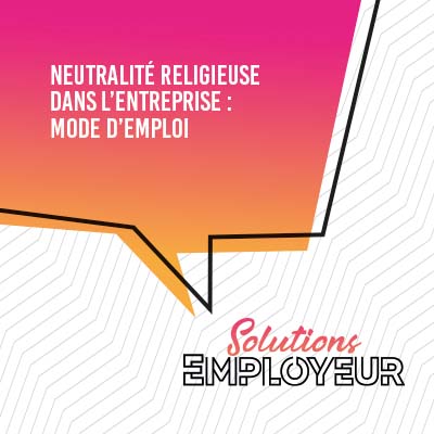 Neutralité religieuse dans l’entreprise : mode d’emploi