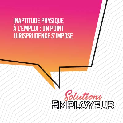 Inaptitude physique à l’emploi : un point jurisprudence s’impose