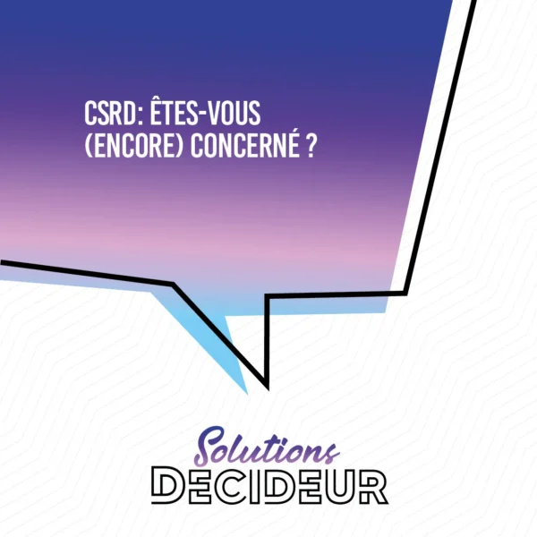 Votre nouvelle solutions décideur : CSRD : êtes-vous (encore) concerne ?