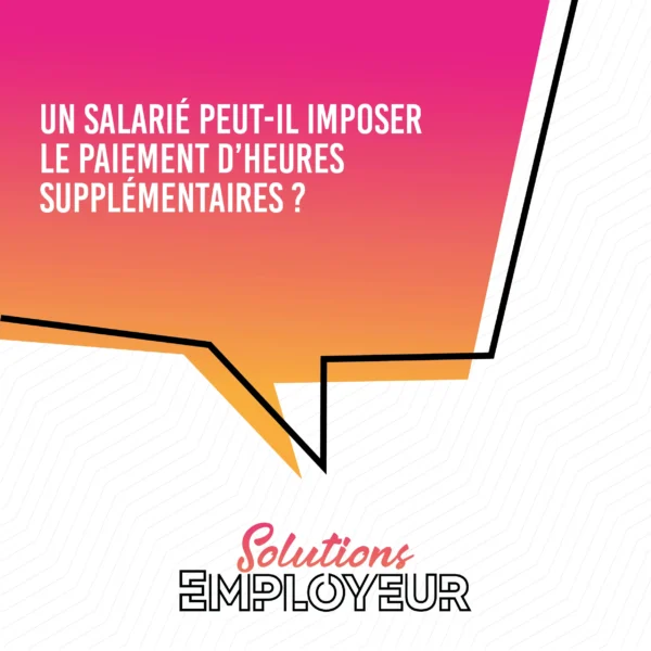 Un salarié peut-il imposer le paiement d&rsquo;heures supplémentaires ?